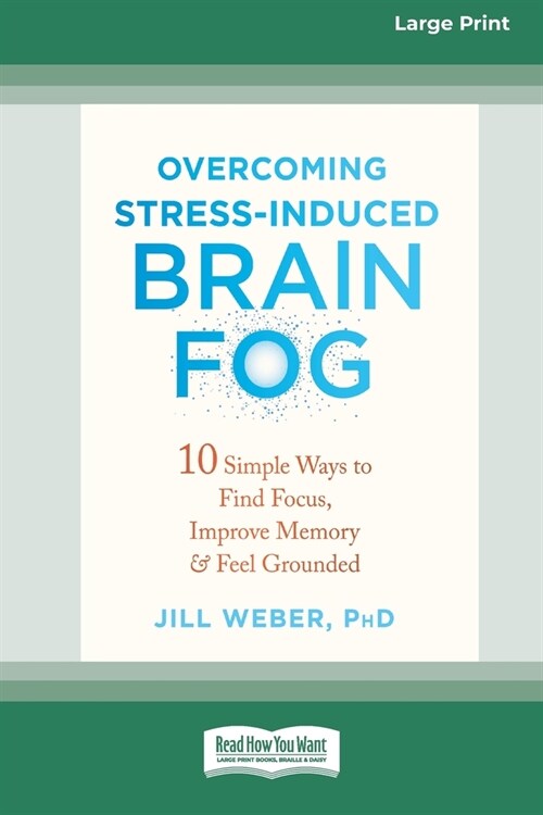 Overcoming Stress-Induced Brain Fog: 10 Simple Ways to Find Focus, Improve Memory, and Feel Grounded (16pt Large Print Edition) (Paperback)
