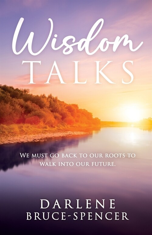 Wisdom Talks: We Must go Back to Our Roots to Walk Into Our Future (Paperback)