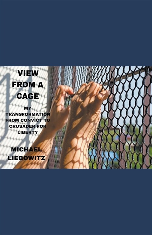 View from a Cage: My Transformation from Convict to Crusader for Liberty (Paperback)