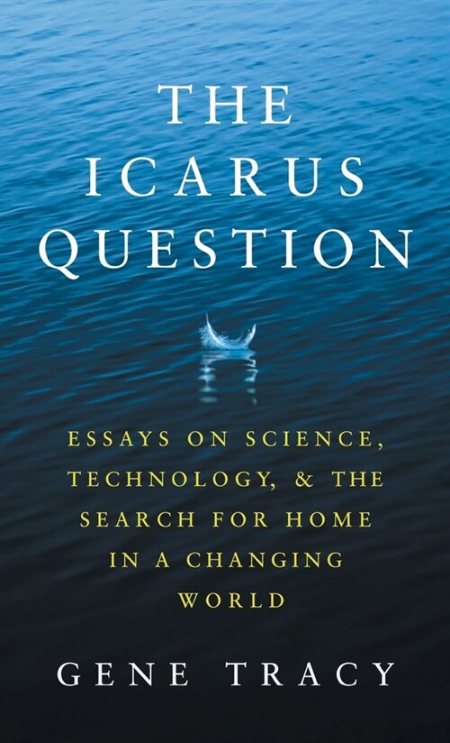 The Icarus Question: Essays on Science, Technology, and the Search for Home in a Changing World (Hardcover)