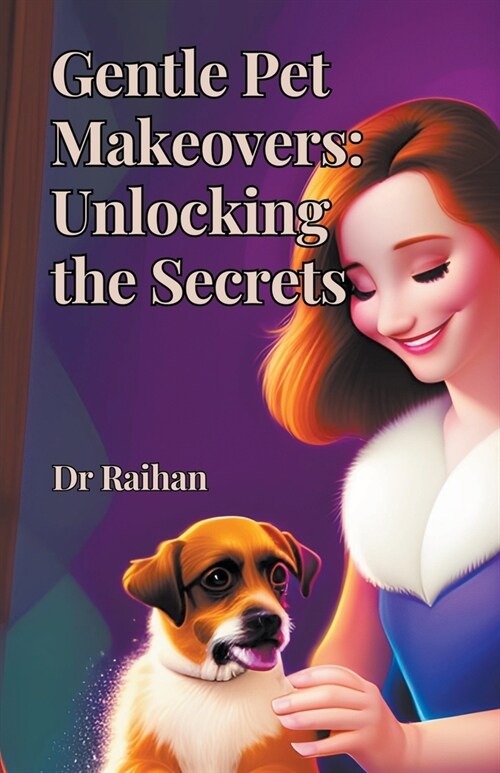 Gentle Pet Makeovers: Unlocking the Secrets (Paperback)