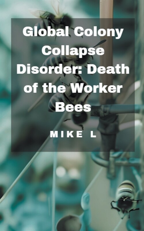 Global Colony Collapse Disorder: Death of the Worker Bees (Paperback)