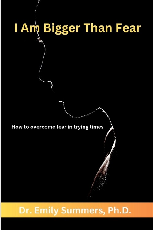 I Am Bigger Than Fear: How to overcome fear in trying times (Paperback)