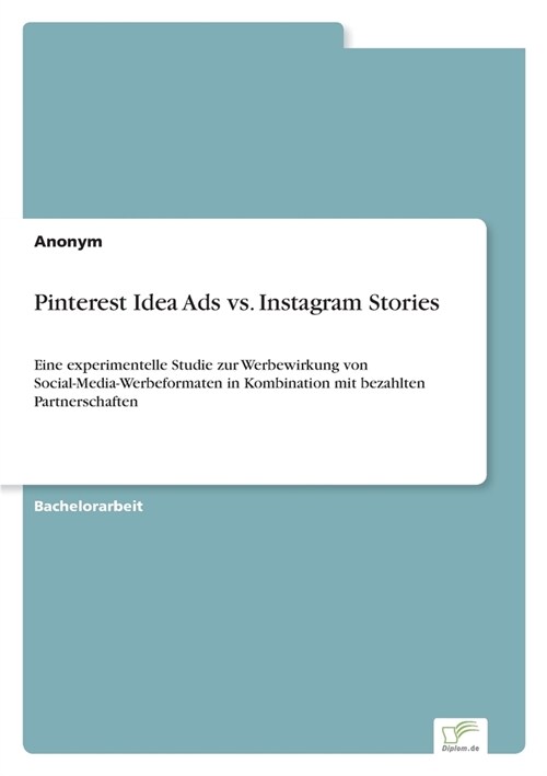Pinterest Idea Ads vs. Instagram Stories: Eine experimentelle Studie zur Werbewirkung von Social-Media-Werbeformaten in Kombination mit bezahlten Part (Paperback)