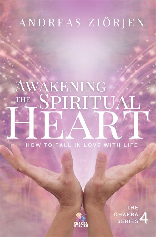 Awakening the Spiritual Heart: How to Fall in Love with Life (Paperback)