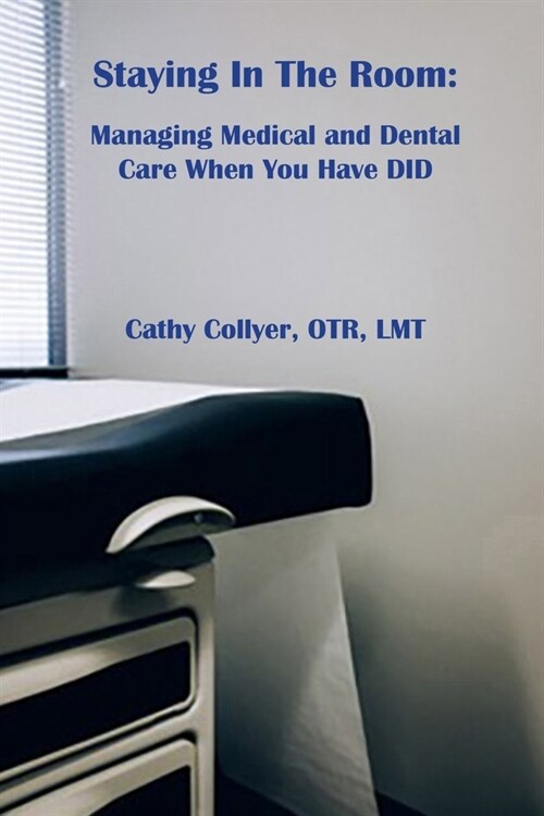 Staying In The Room: Managing Medical and Dental Care When You Have DID (Paperback)