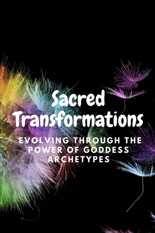 Sacred Transformations: Evolving through the Power of Goddess Archetypes (Paperback)