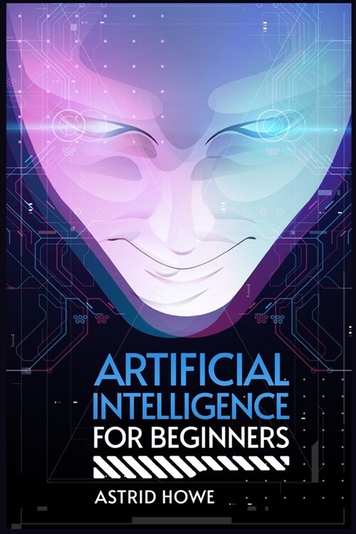 Artificial Intelligence for Beginners: An Introduction to Machine Learning, Neural Networks, and Deep Learning (2023 Guide for Beginners) (Paperback)