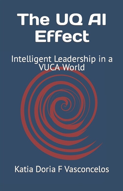 The UQ AI Effect: Intelligent Leadership in a VUCA World (Paperback)
