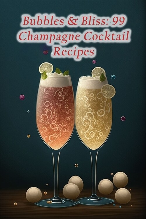 Bubbles & Bliss: 99 Champagne Cocktail Recipes (Paperback)