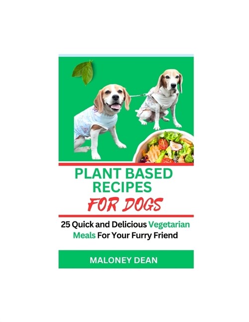 Plant Based Recipes for Dogs: 25 Quick and Delicious Vegetarian Meals For Your Furry Friend (Paperback)