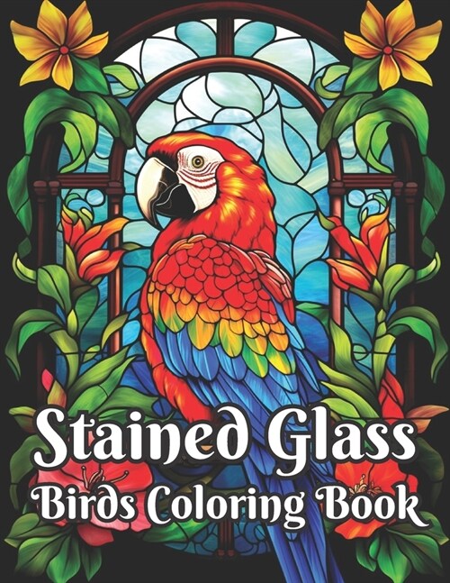 Stained Glass Birds Coloring Book: Elegant bird designs in stunning stained glass for coloring fun! (Paperback)