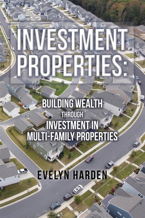 Investment Properties: Building Wealth Through Investment in Multi-Family Properties (Paperback)