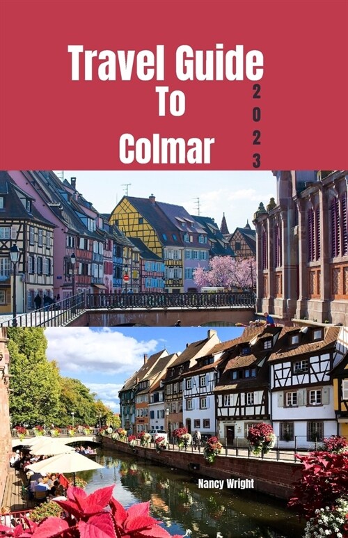 Travel Guide To Colmar 2023: Wanderlust unleashed: unveiling hidden gems and inspiring adventure (Paperback)