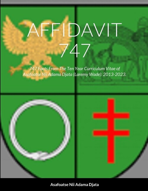 Affidavit 747: 747 Facts From The Ten Year Curriculum Vitae of Asafoatse Nii Adama Djata (Laremy Wade): 2013-2023. (Paperback)