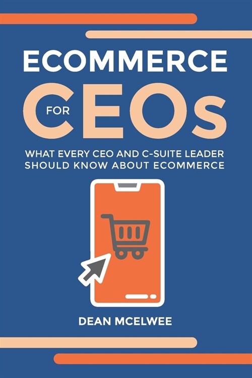 eCommerce for CEOs: What every CEO and C-Suite Leader Should Know about eCommerce (Paperback)