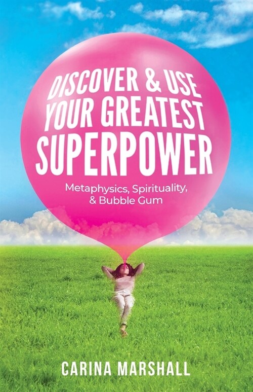 Discover & Use Your Greatest Superpower: Metaphysics, Spirituality, & Bubble Gum (Paperback)