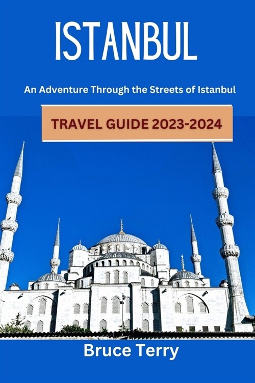 Istanbul Travel Guide 2023-2024: An Adventure Through the Streets of Istanbul (Paperback)