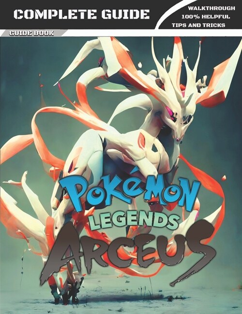 Pokemon Legends Arceus: COMPLETE GUIDE: Full Walkthrough, Tips, Tricks, and Expansion Guide (Paperback)