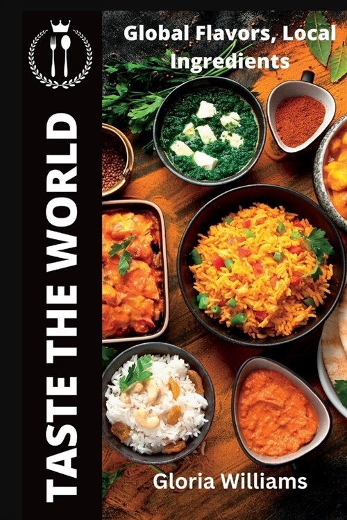 Taste the World: Global Flavors, Local Ingredients (Paperback)