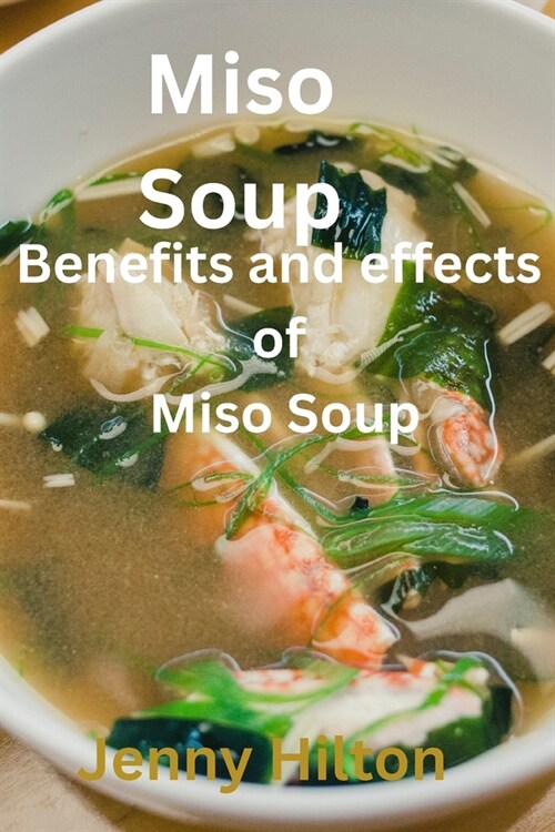 Miso Soup: Benefits and effects of miso soup (Paperback)