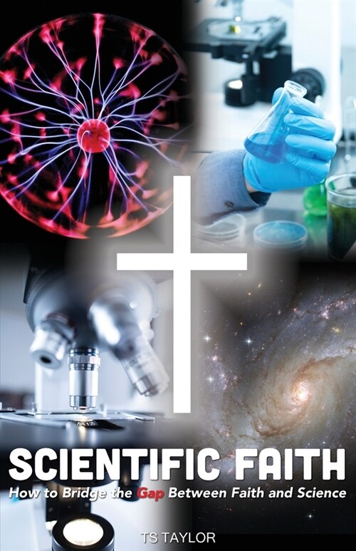 Scientific Faith: How to Bridge the Gap Between Faith and Science (Paperback)