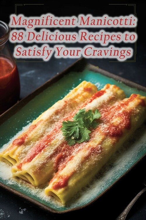 Magnificent Manicotti: 88 Delicious Recipes to Satisfy Your Cravings (Paperback)