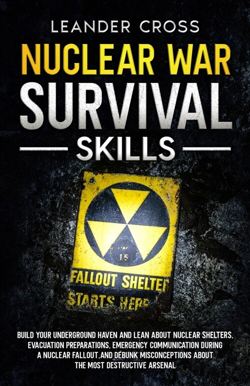 Nuclear War Survival Skills: Build Your Underground Haven and Lean About Nuclear Shelters, Evacuation Preparations, Emergency Communication During (Paperback)