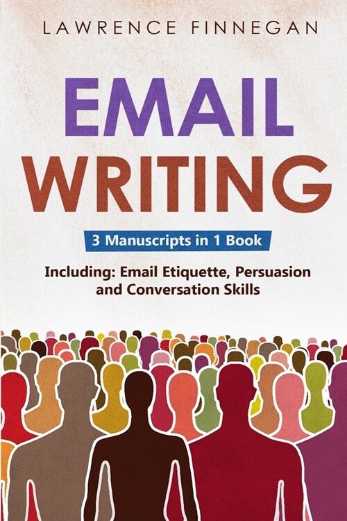 Email Writing: 3-in-1 Guide to Master Email Etiquette, Business Communication Skills & Professional Email Writing (Paperback)