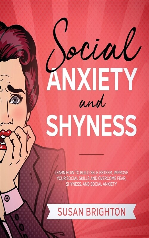 Social Anxiety And Shyness: Learn How To Build Self- Esteem, Improve Your Social Skills And Overcome Fear, Shyness, And Social Anxiety (Paperback)