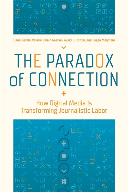 The Paradox of Connection: How Digital Media Is Transforming Journalistic Labor (Paperback)