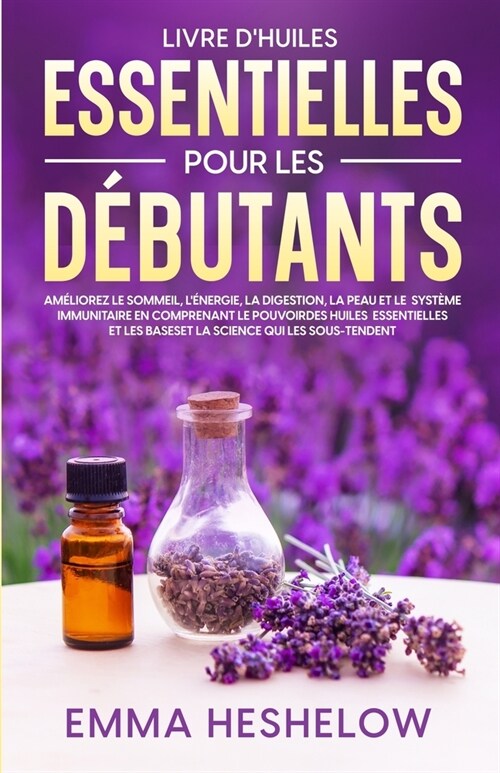 Livre Dhuiles Essentielles Pour Les D?utants: Am?iorez le sommeil, l?ergie, la digestion, la peau et le syst?e immunitaire en comprenant le pouv (Paperback)