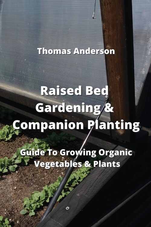 Raised Bed Gardening & Companion Planting: Guide To Growing Organic Vegetables & Plants (Paperback)