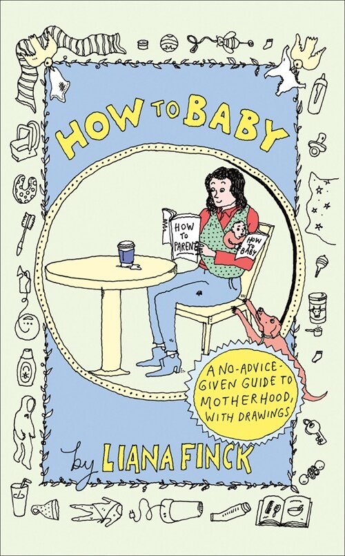 How to Baby: A No-Advice-Given Guide to Motherhood, with Drawings (Hardcover)