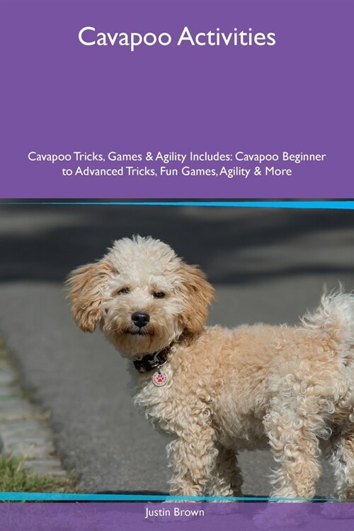 Cavapoo Activities Cavapoo Tricks, Games & Agility Includes: Cavapoo Beginner to Advanced Tricks, Fun Games, Agility and More (Paperback)