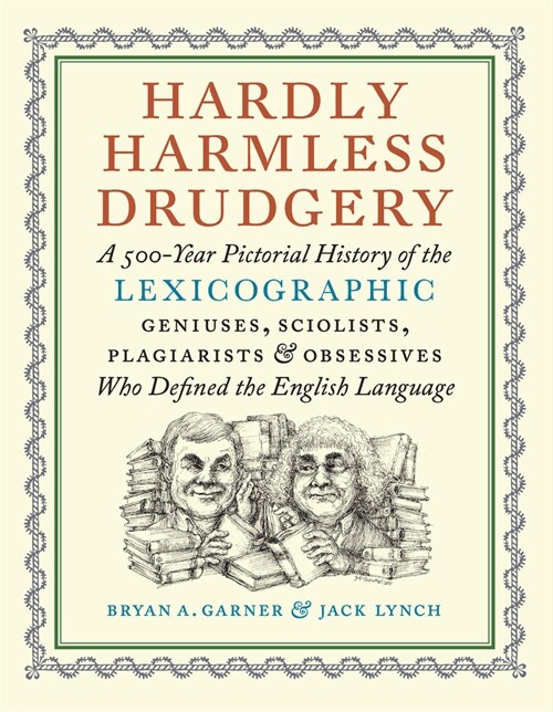 Hardly Harmless Drudgery: A 500-Year Pictorial History of the Lexicographic Geniuses, Sciolists, Plagiarists, and Obsessives Who Defined the Eng (Hardcover)