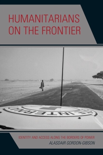 Humanitarians on the Frontier: Identity and Access Along the Borders of Power (Paperback)