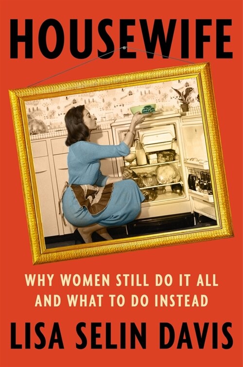 Housewife: Why Women Still Do It All and What to Do Instead (Hardcover)