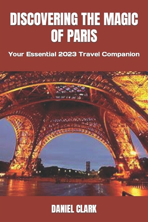 Discovering the Magic of Paris: Your Essential 2023 Travel Companion (Paperback)