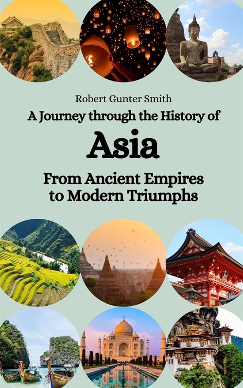 A Journey through the History of Asia: From Ancient Empires to Modern Triumphs (Paperback)