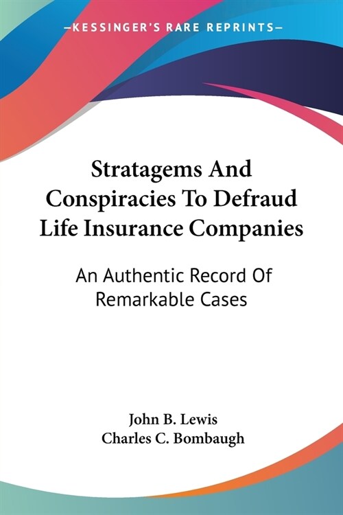 Stratagems And Conspiracies To Defraud Life Insurance Companies: An Authentic Record Of Remarkable Cases (Paperback)