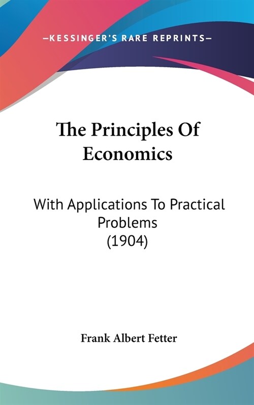 The Principles of Economics: With Applications to Practical Problems (1904) (Hardcover)