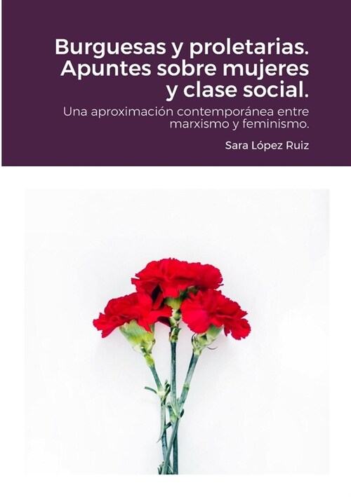 Burguesas y proletarias. Apuntes sobre mujeres y clase social.: Una aproximaci? contempor?ea entre marxismo y feminismo. (Paperback)