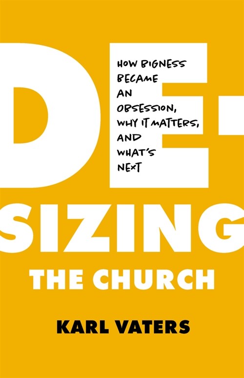 De-Sizing the Church: How Church Growth Became a Science, Then an Obsession, and Whats Next (Paperback)