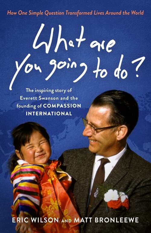 What Are You Going to Do?: How One Simple Question Transformed Lives Around the World: The Inspiring Story of Everett Swanson and the Founding of (Paperback)