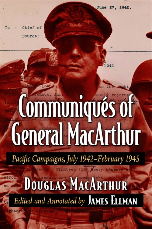 Communiques of General MacArthur: Pacific Campaigns, July 1942-February 1945 (Paperback)
