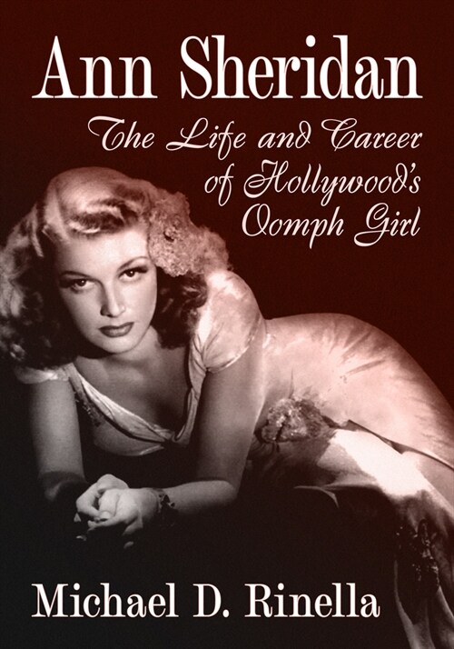 Ann Sheridan: The Life and Career of Hollywoods Oomph Girl (Paperback)