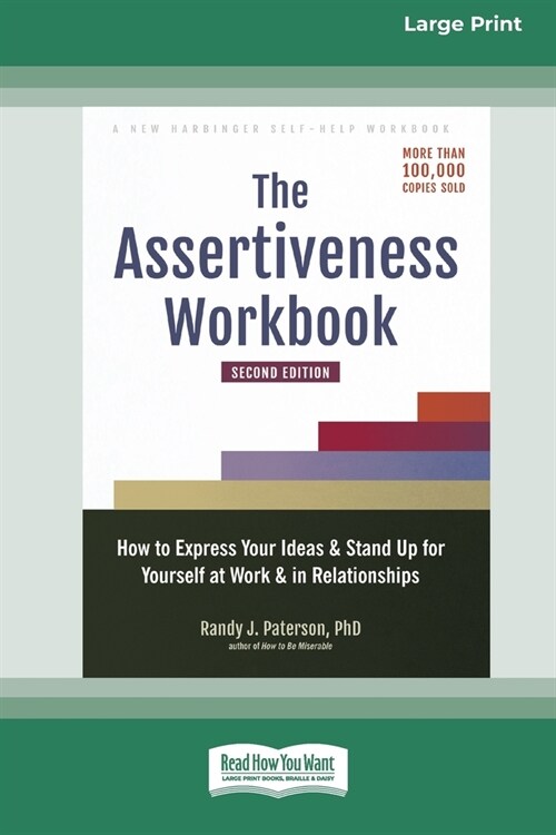 The Assertiveness Workbook: How to Express Your Ideas and Stand Up for Yourself at Work and in Relationships (16pt Large Print Edition) (Paperback)