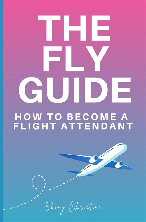Fly Girls Guide: How to Become a Flight Attendant (Paperback)