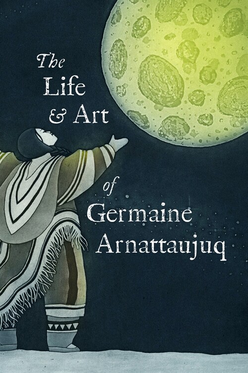 The Life and Art of Germaine Arnattaujuq: English Edition (Paperback, English)
